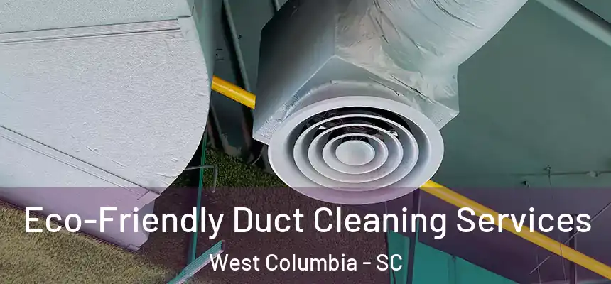 Eco-Friendly Duct Cleaning Services West Columbia - SC