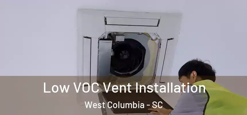  Low VOC Vent Installation West Columbia - SC