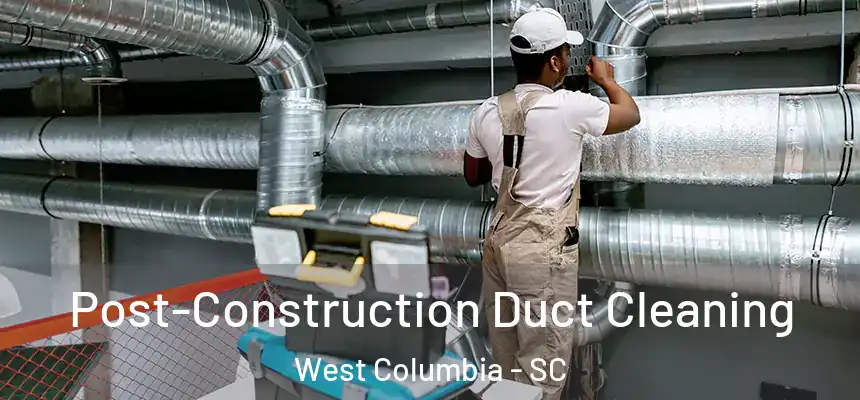  Post-Construction Duct Cleaning West Columbia - SC