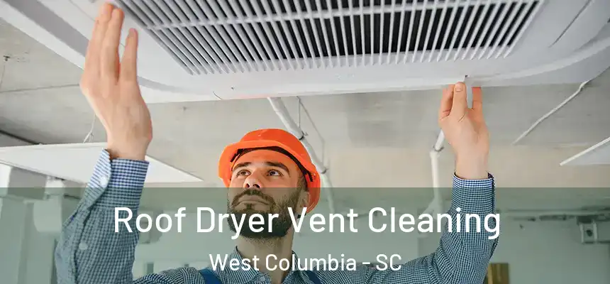  Roof Dryer Vent Cleaning West Columbia - SC